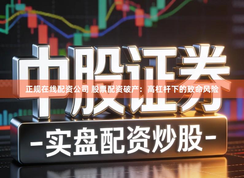 正规在线配资公司 股票配资破产：高杠杆下的致命风险