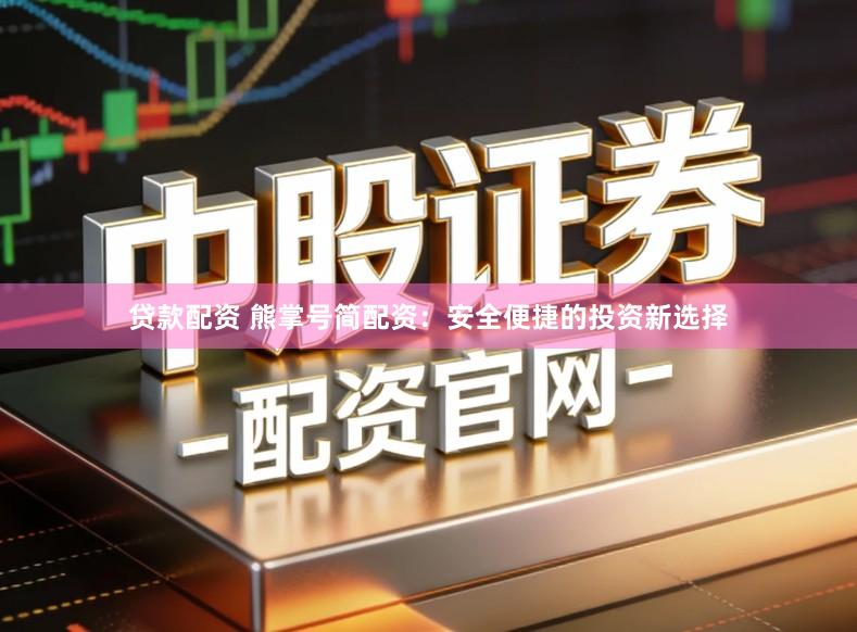 贷款配资 熊掌号简配资：安全便捷的投资新选择