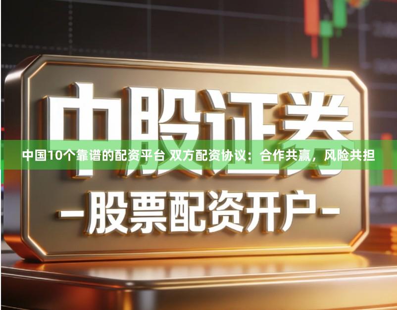 中国10个靠谱的配资平台 双方配资协议：合作共赢，风险共担