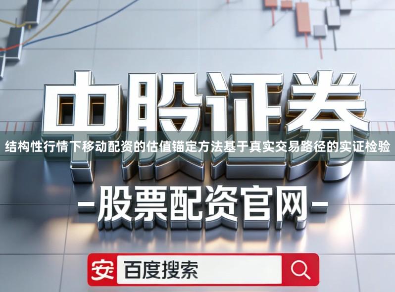 结构性行情下移动配资的估值锚定方法基于真实交易路径的实证检验