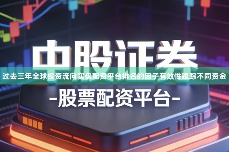过去三年全球投资流向实盘配资平台排名的因子有效性跟踪不同资金