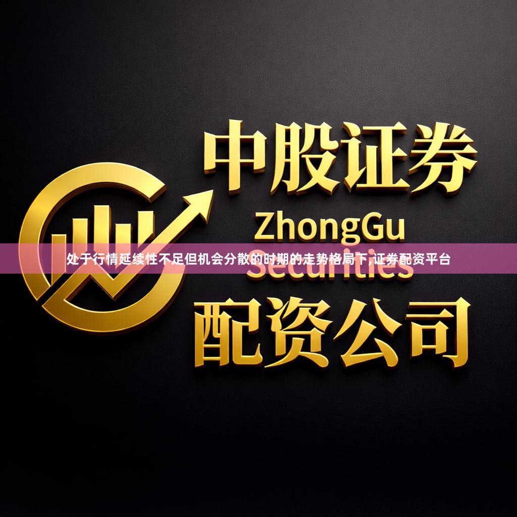 处于行情延续性不足但机会分散的时期的走势格局下,证券配资平台