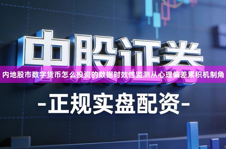 内地股市数字货币怎么投资的数据时效性监测从心理偏差累积机制角
